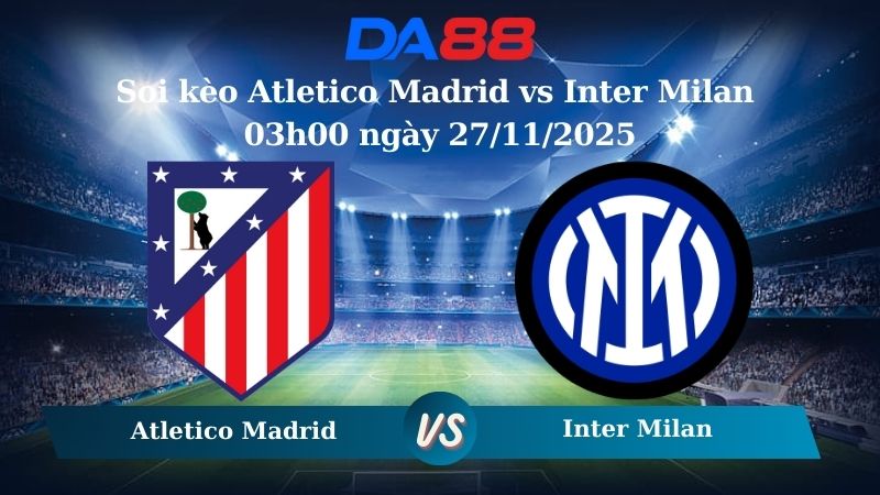 Soi kèo Atletico Madrid vs Inter Milan 03h00 ngày 27/11/2025