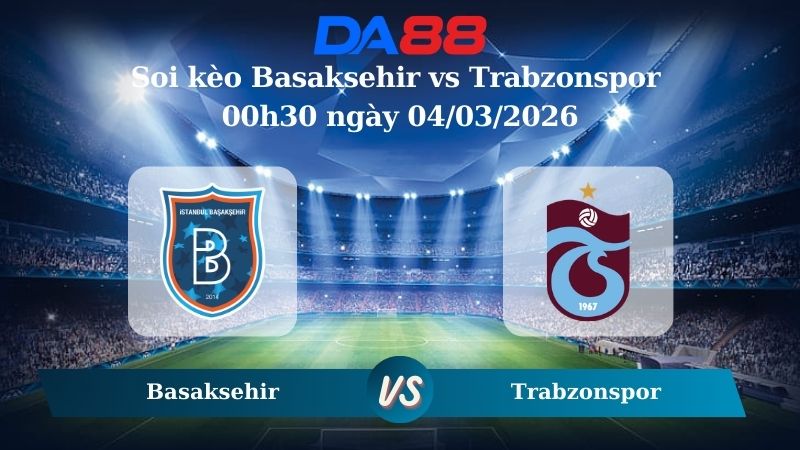 Nhận định soi kèo Basaksehir vs Trabzonspor 00h30 ngày 04/03/2026