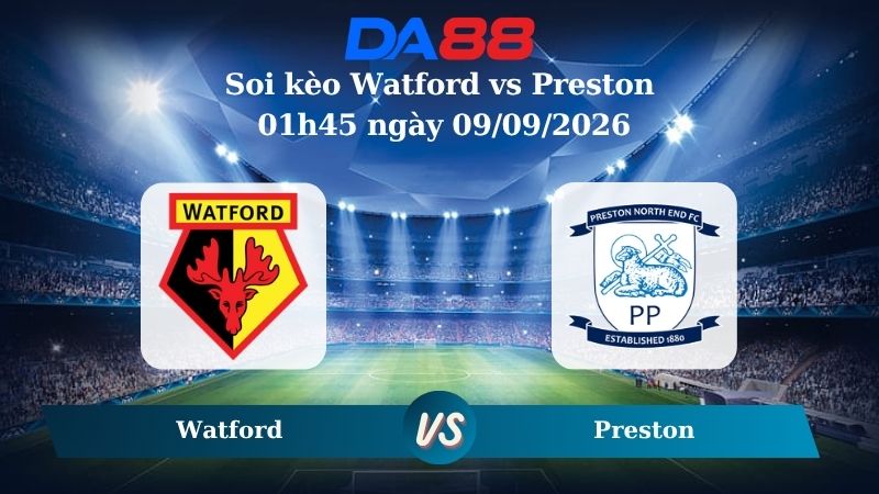 Nhận định soi kèo Watford vs Preston 01h45 ngày 09/09/2026