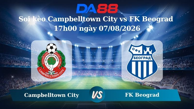Nhận định soi kèo Campbelltown City vs FK Beograd 17h00 ngày 07/08/2026