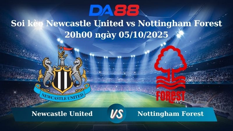 Soi kèo Newcastle United vs Nottingham Forest 20h00 ngày 05/10/2025