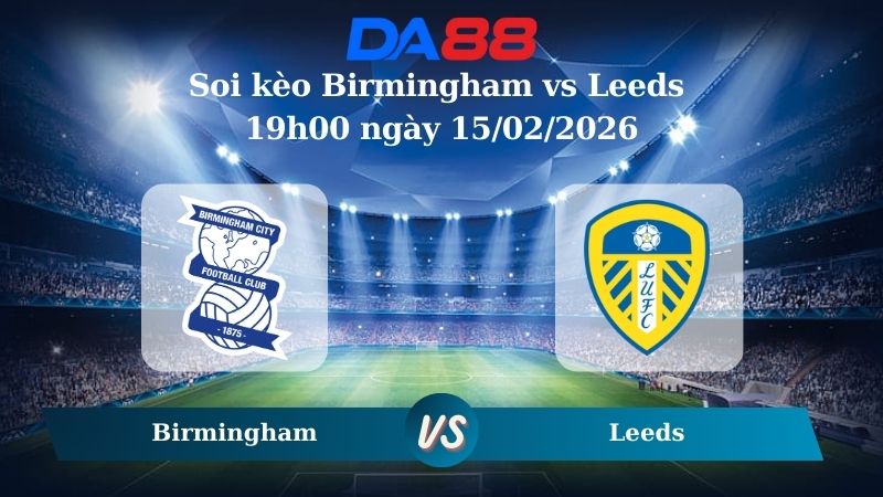 Nhận định soi kèo Birmingham vs Leeds 19h00 ngày 15/02/2026