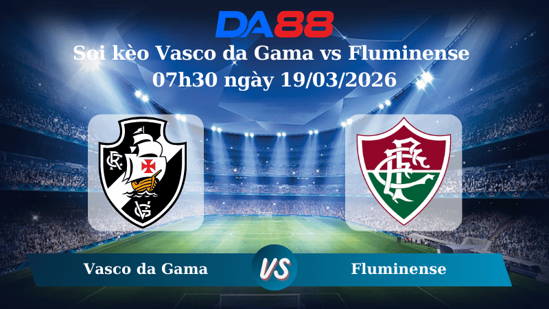 Nhận định soi kèo Vasco da Gama vs Fluminense 07h30 ngày 19/03/2026
