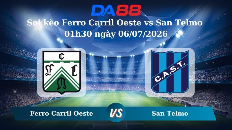 Nhận định soi kèo Ferro Carril Oeste vs San Telmo 01h30 ngày 06/07/2026