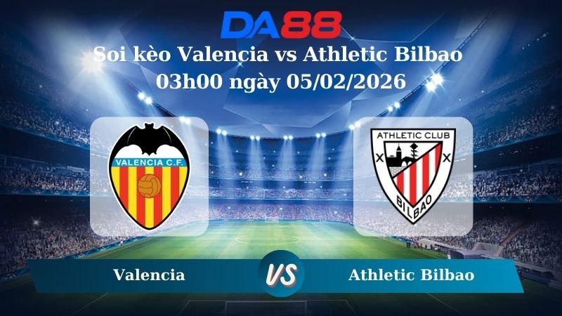 Nhận định soi kèo Valencia vs Athletic Bilbao 03h00 ngày 05/02/2026