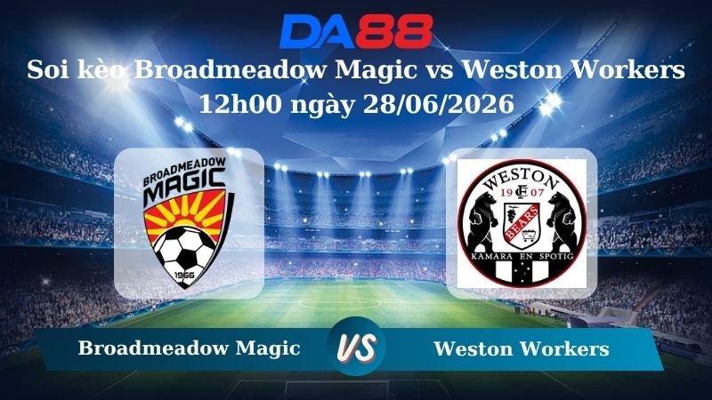 Nhận định soi kèo Broadmeadow Magic vs Weston Workers 12h00 ngày 28/06/2026