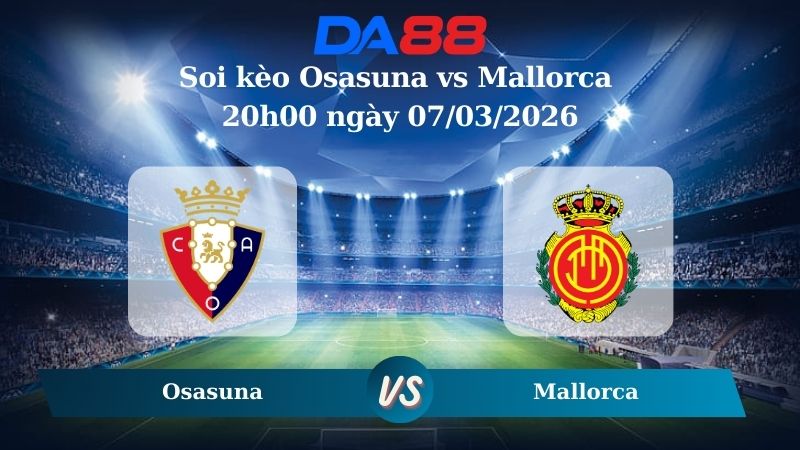 Nhận định soi kèo Osasuna vs Mallorca 20h00 ngày 07/03/2026
