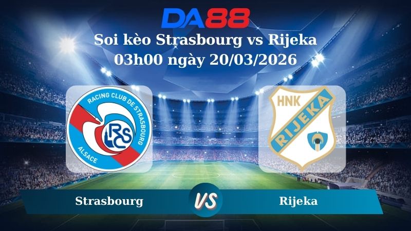 soi kèo Strasbourg vs Rijeka 03h00 ngày 20/03/2026