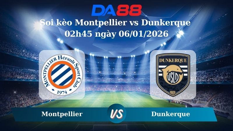 Soi kèo Montpellier vs Dunkerque 02h45 ngày 06/01/2026