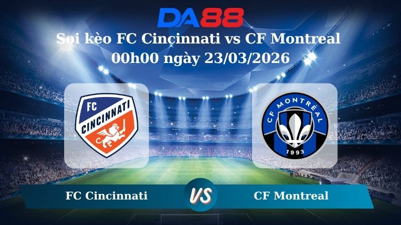 Nhận định soi kèo FC Cincinnati vs CF Montreal CF Montreal 00h00 ngày 23/03/2026