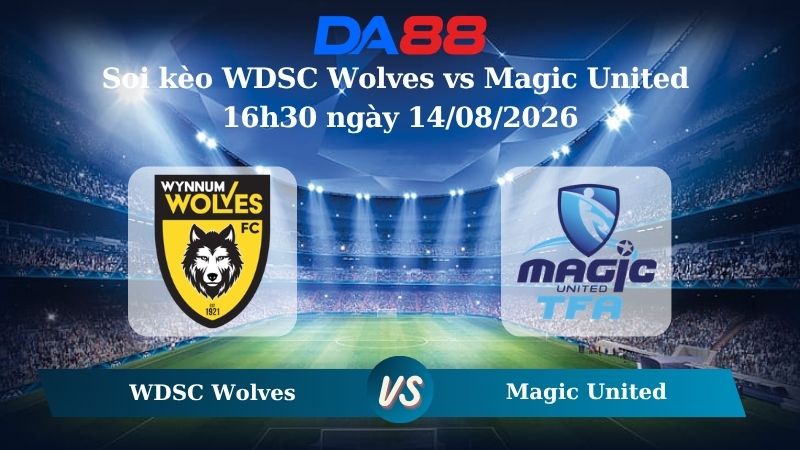 Nhận định soi kèo WDSC Wolves vs Magic United 16h30 ngày 14/08/2026 