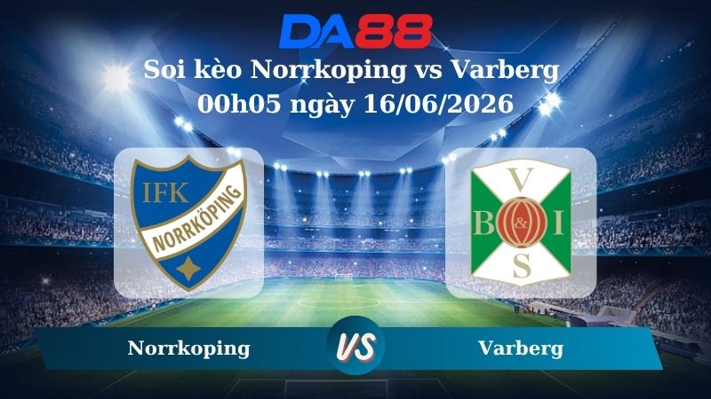 Nhận định soi kèo Norrkoping vs Varberg 00h05 ngày 16/06/2026