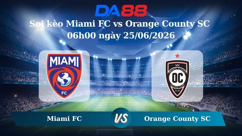 Nhận định soi kèo Miami FC vs Orange County SC 06h00 ngày 25/06/2026