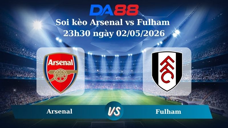 Nhận định soi kèo Arsenal vs Fulham 23h30 ngày 02/05/2026