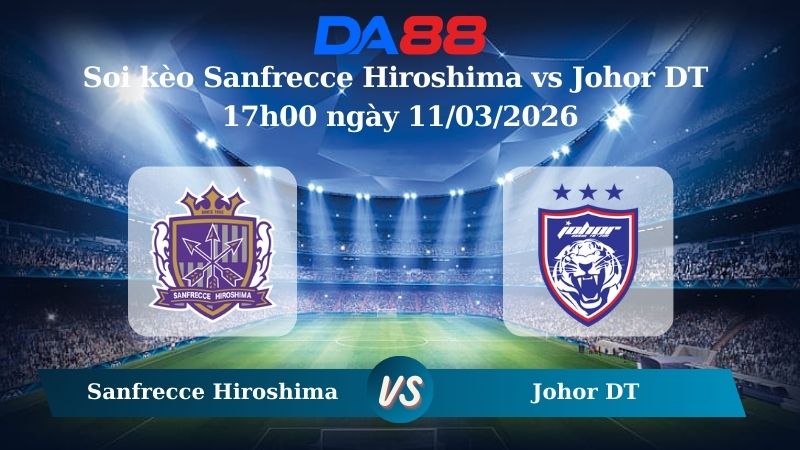 Nhận định soi kèo Sanfrecce Hiroshima vs Johor DT  17h00 ngày 11/03/2026