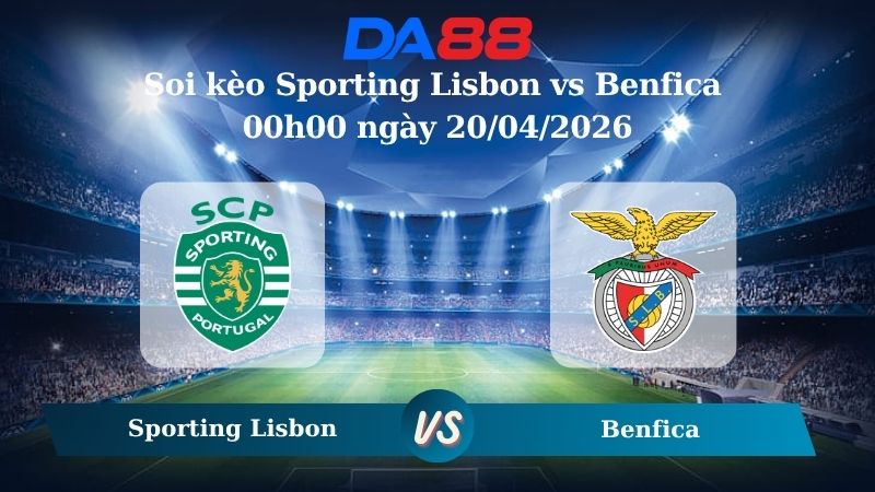 Nhận định soi kèo Sporting Lisbon vs Benfica 00h00 ngày 20/04/2026