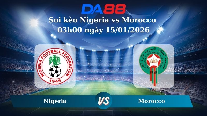 Nhận định soi kèo Nigeria vs Morocco 03h00 ngày 15/01/2026