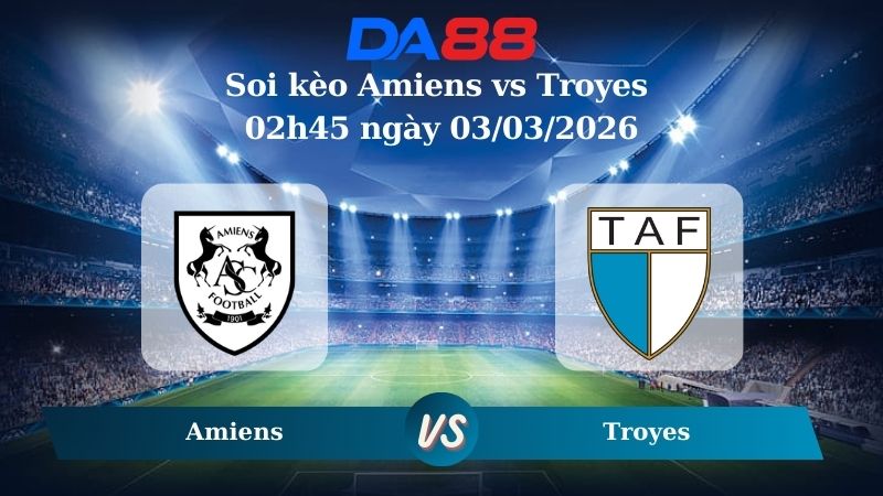 Nhận định soi kèo Amiens vs Troyes 02h45 ngày 03/03/2026