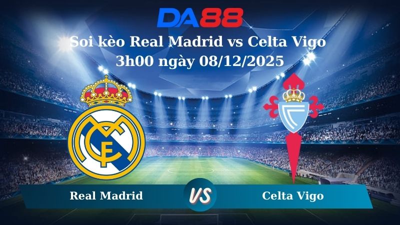 soi kèo Real Madrid vs Celta Vigo 3h00 ngày 08/12/2025