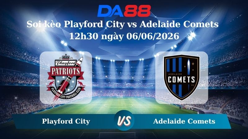 Nhận định soi kèo Playford City vs Adelaide Comets 12h30 ngày 06/06/2026