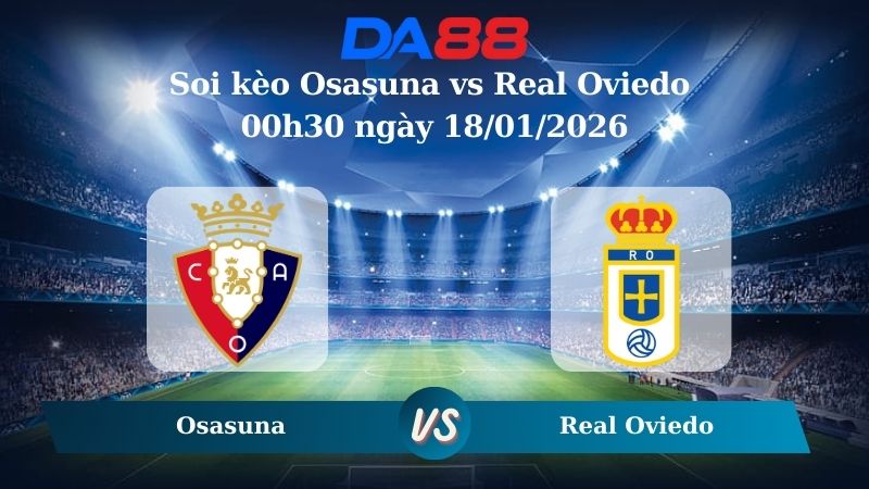 Nhận định soi kèo Osasuna vs Real Oviedo 00h30 ngày 18/01/2026