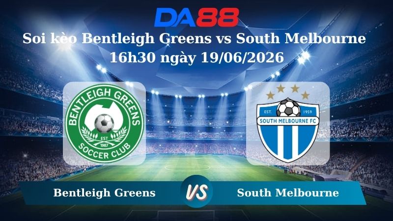 Soi kèo Bentleigh Greens vs South Melbourne 16h30 ngày 19/06/2026