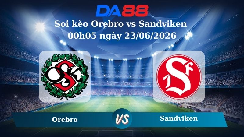 Bảng kèo Orebro vs Sandviken 00h05 ngày 23/06/2026