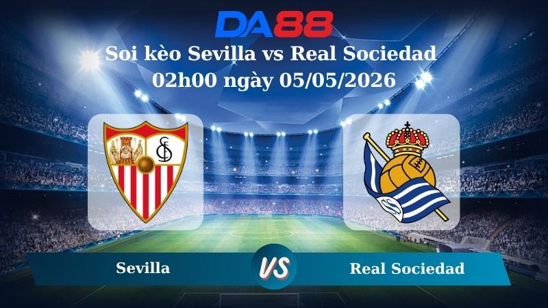 Nhận định soi kèo Sevilla vs Real Sociedad 02h00 ngày 05/05/2026