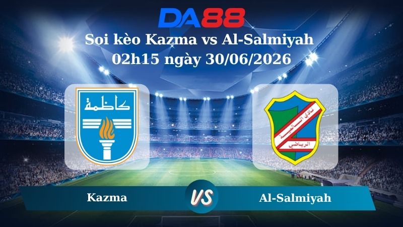 Nhận định soi kèo Kazma vs Al-Salmiyah 02h15 ngày 30/06/2026