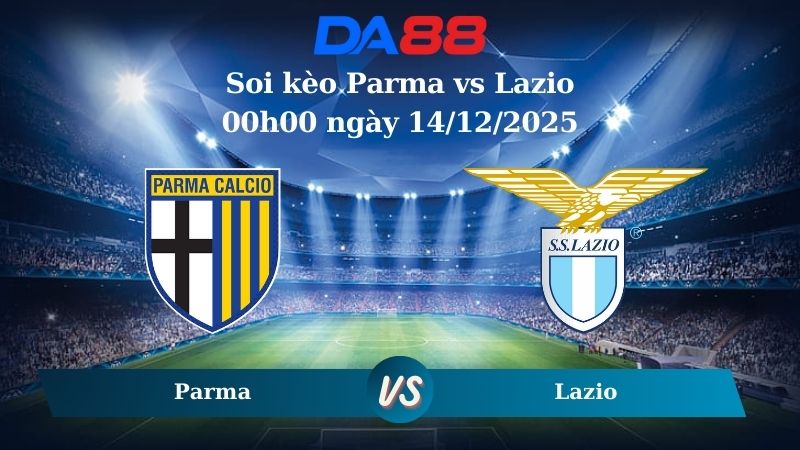Soi kèo Parma vs Lazio 00h00 ngày 14/12/2025