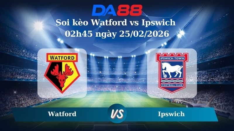 Nhận định soi kèo Watford vs Ipswich 02h45 ngày 25/02/2026