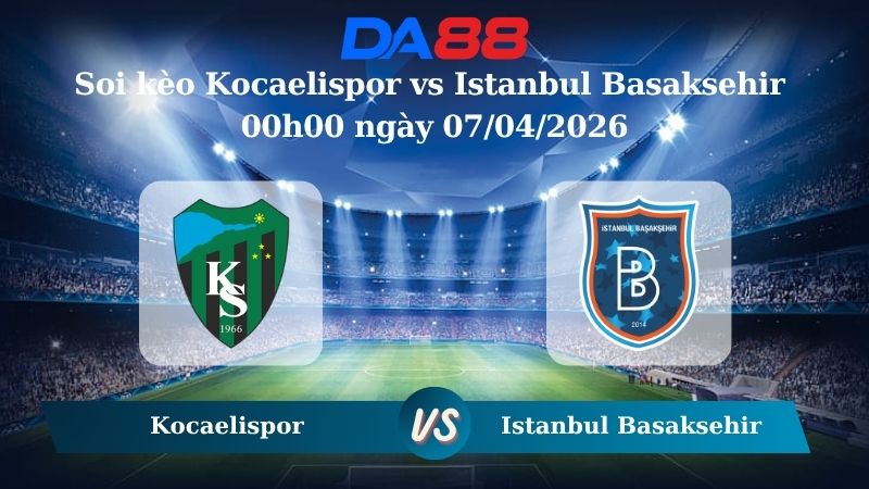 Nhận định soi kèo Kocaelispor vs Istanbul Basaksehir 00h00 ngày 07/04/2026