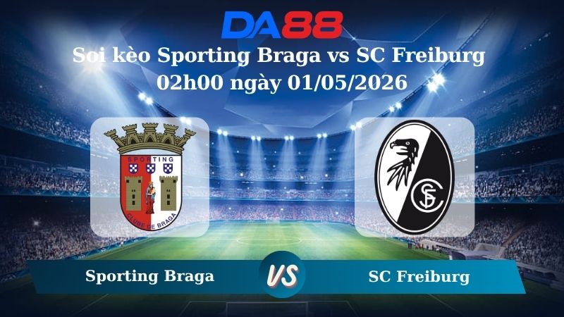Nhận định soi kèo Sporting Braga vs SC Freiburg 02h00 ngày 01/05/2026