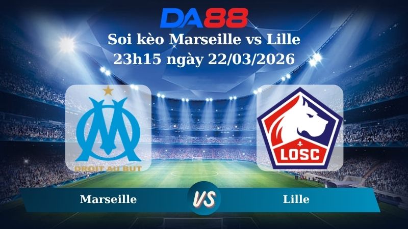 soi kèo Marseille vs Lille 23h15 ngày 22/03/2026