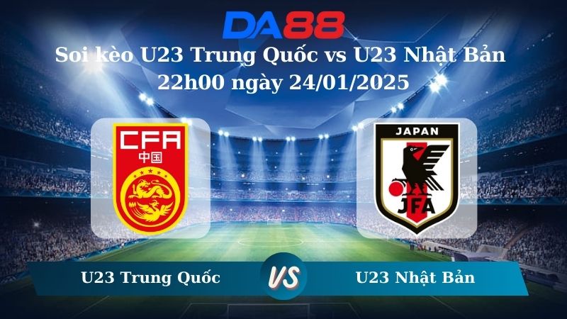 Nhận định soi kèo U23 Trung Quốc vs U23 Nhật Bản 22h00 ngày 24/01/2025