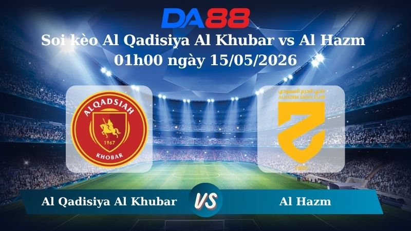 Nhận định soi kèo Al Qadisiya Al Khubar vs Al Hazm 01h00 ngày 15/05/2026
