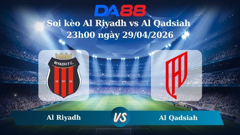 Nhận định soi kèo Al Riyadh vs Al Qadsiah 23h00 ngày 29/04/2026