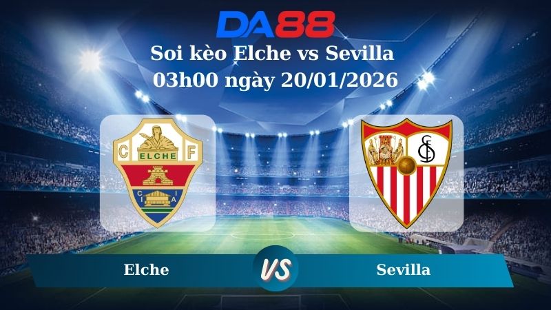 Nhận định soi kèo Elche vs Sevilla 03h00 ngày 20/01/2026