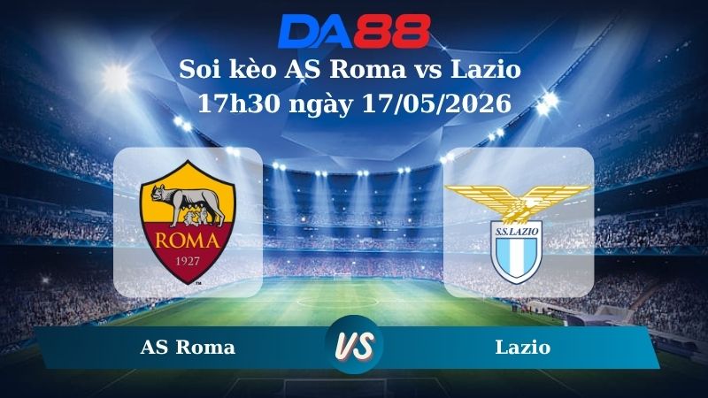 Nhận định soi kèo AS Roma vs Lazio 17h30 ngày 17/05/2026