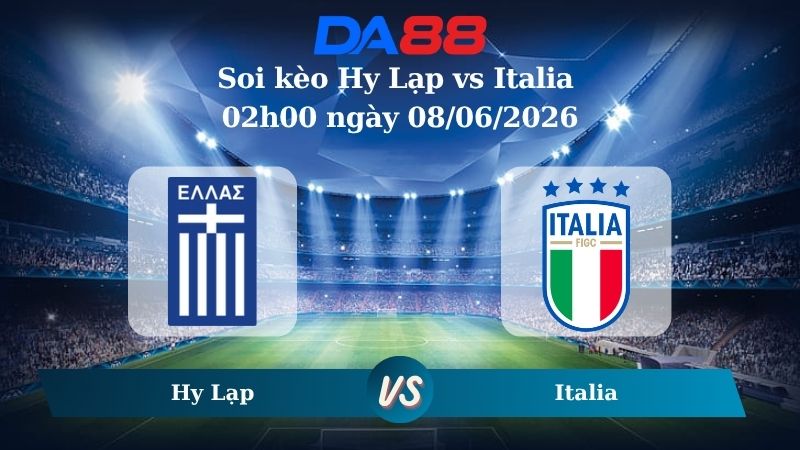 Soi kèo Châu Á Hy Lạp vs Italia 02h00 ngày 08/06/2026