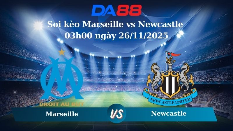 soi kèo Marseille vs Newcastle 03h00 ngày 26/11/2025