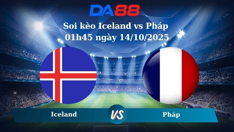 Soi kèo Iceland vs Pháp 01h45 ngày 14/10/2025