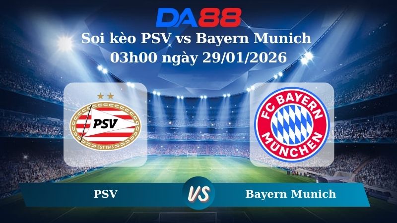Nhận định soi kèo PSV vs Bayern Munich 03h00 ngày 29/01/2026