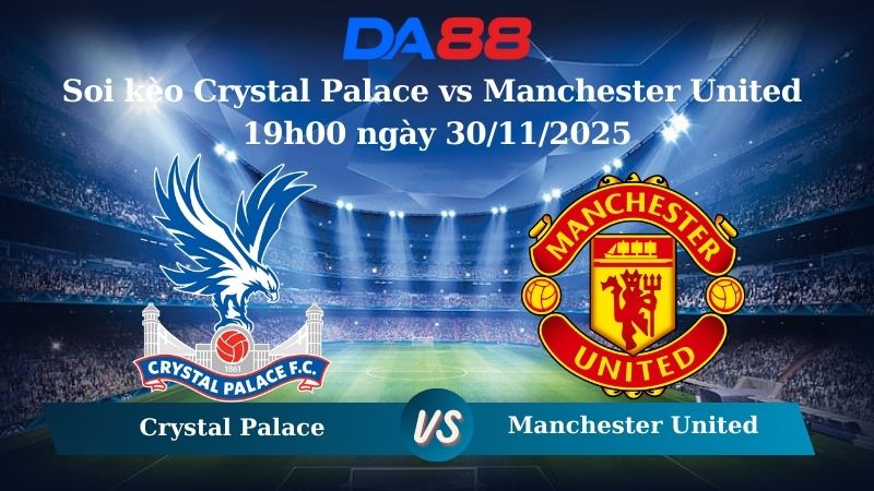 Soi kèo Crystal Palace vs Manchester United 19h00 ngày 30/11/2025