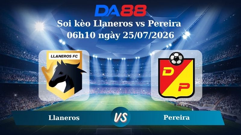 Nhận định soi kèo Llaneros vs Pereira 06h10 ngày 25/07/2026