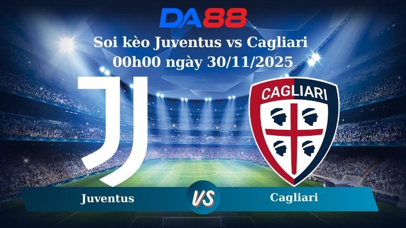 soi kèo Juventus vs Cagliari 00h00 ngày 30/11/2025