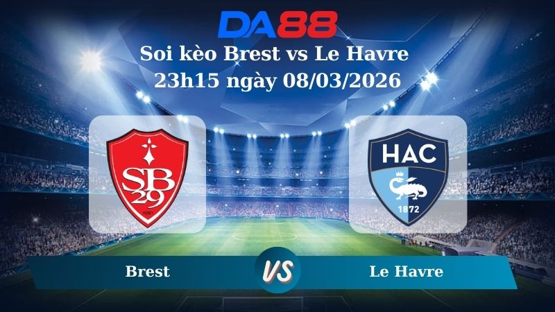 Nhận định soi kèo Brest vs Le Havre 23h15 ngày 08/03/2026