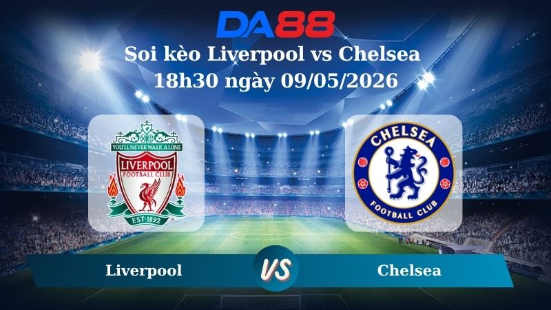 Nhận định soi kèo Liverpool vs Chelsea 18h30 ngày 09/05/2026