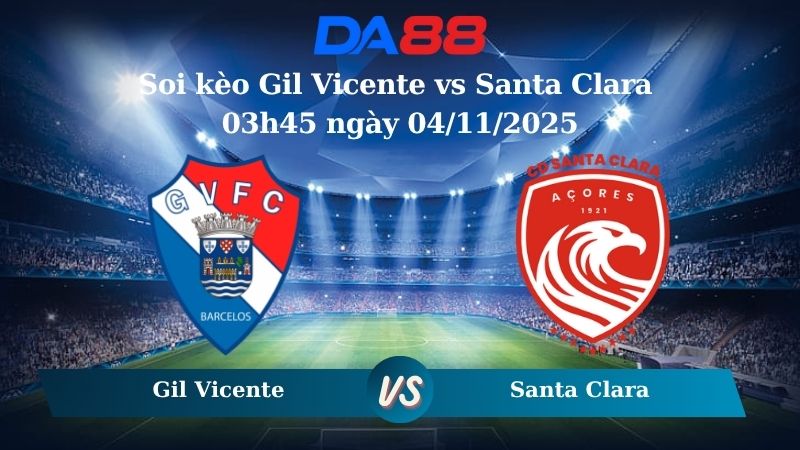 Soi kèo Gil Vicente vs Santa Clara 03h45 ngày 04/11/2025