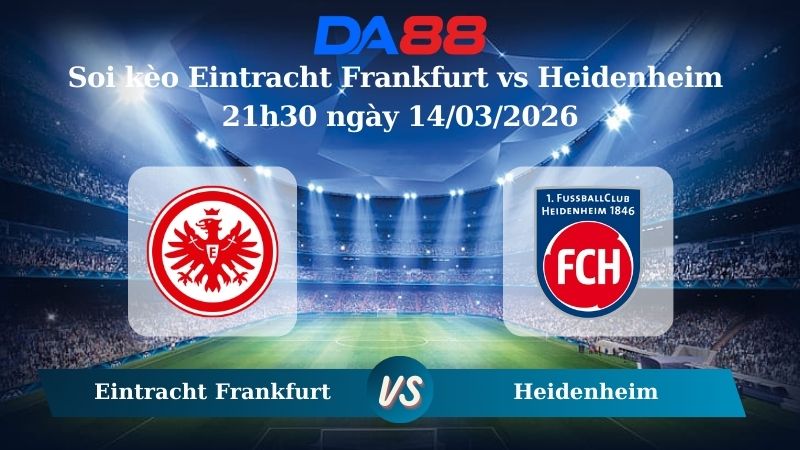 Nhận định soi kèo Eintracht Frankfurt vs Heidenheim 21h30 ngày 14/03/2026
